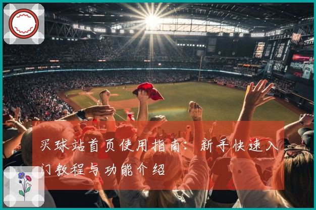 买球站首页使用指南：新手快速入门教程与功能介绍
