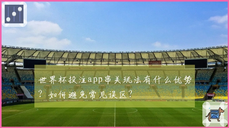 世界杯投注app串关玩法有什么优势？如何避免常见误区？